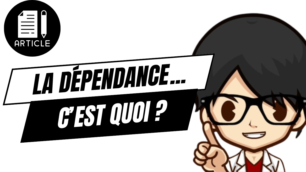 la dépendance ! c’est quoi !
